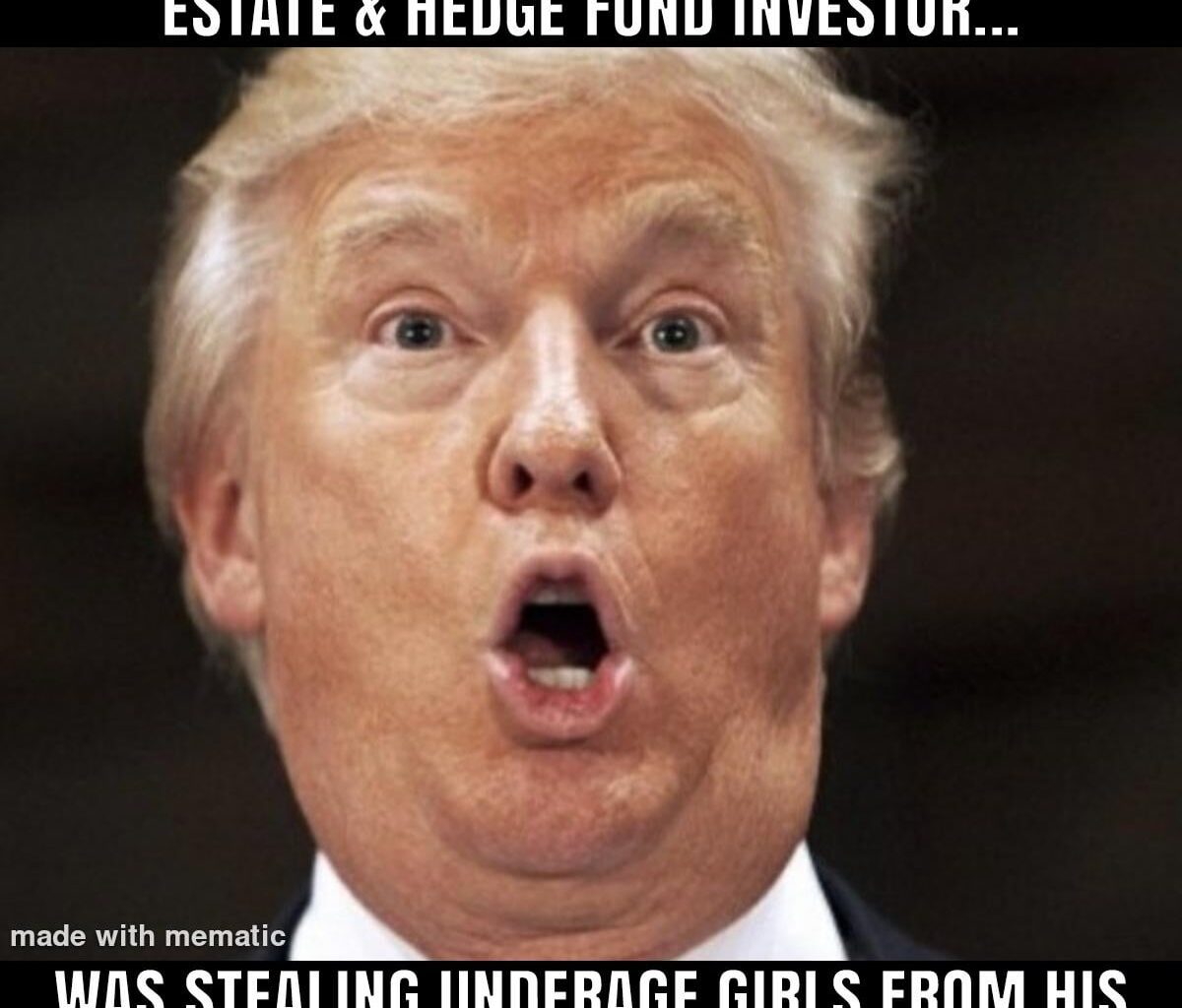 Trump knew that his best friend, Epstein, had no businesses that would employ the underage girls that Epstein 'stole' from him. Trump knew what Epstein and Maxwell were doing with those girls.