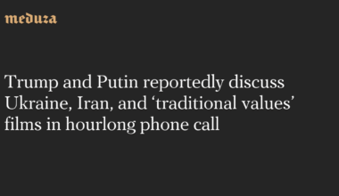 Trump and Putin reportedly discuss Ukraine, Iran, and ‘traditional values’ films in hourlong phone call — Meduza