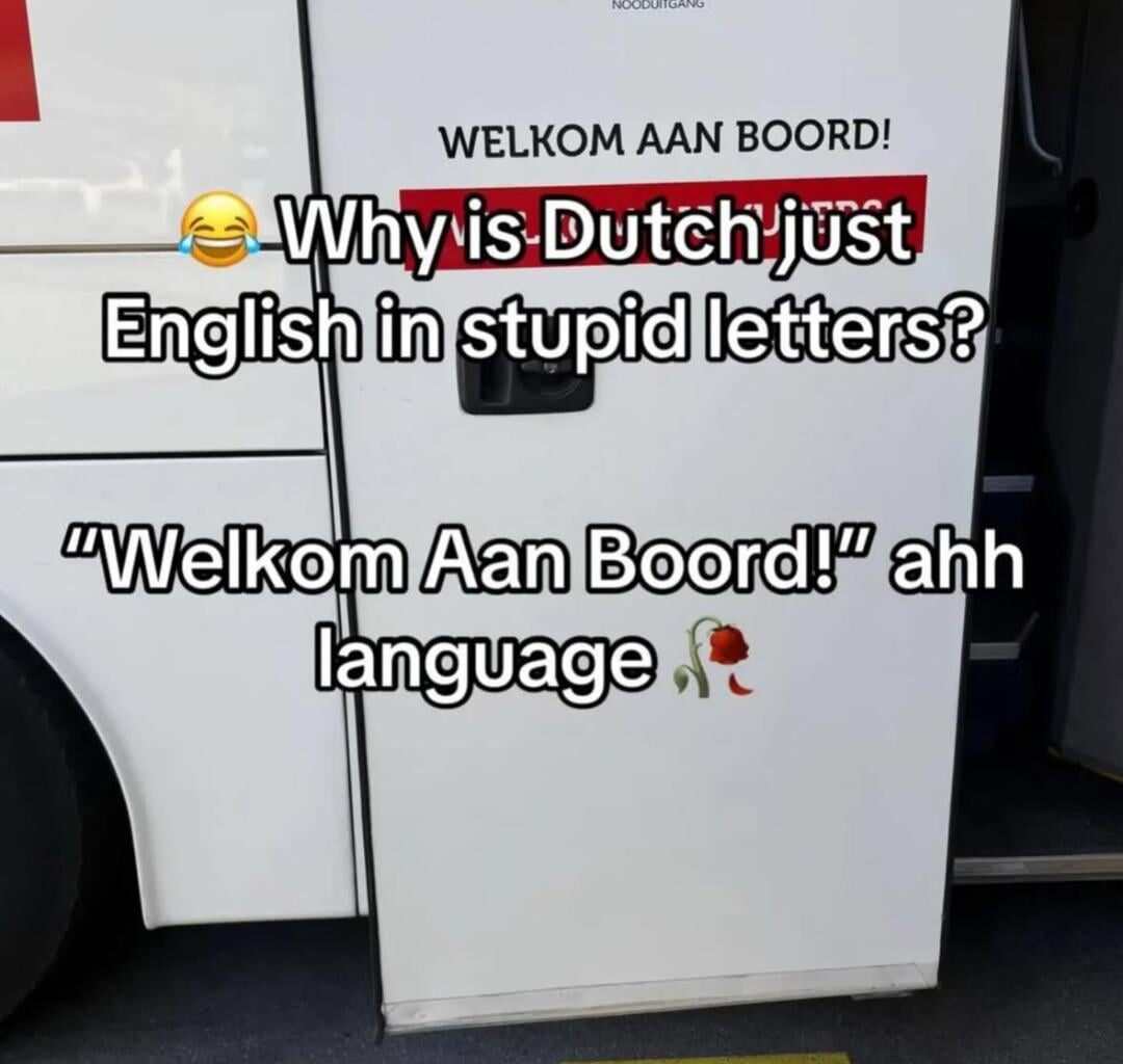 Dutch is just English for "special" people. CMV