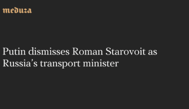 Putin dismisses Roman Starovoit as Russia’s transport minister — Meduza