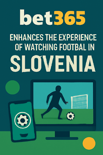 How Bet365 Enhances the Experience of Watching Football in Slovenia