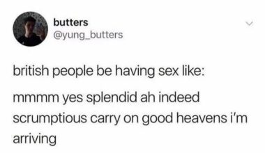 British people during sex be like mmm splendid