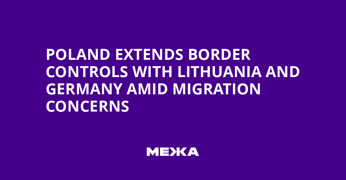Poland Extends Border Controls with Lithuania and Germany Amid Migration Concerns