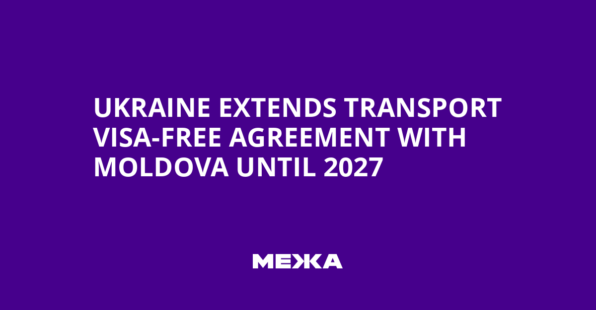Ukraine Extends Transport Visa-Free Agreement with Moldova Until 2027
