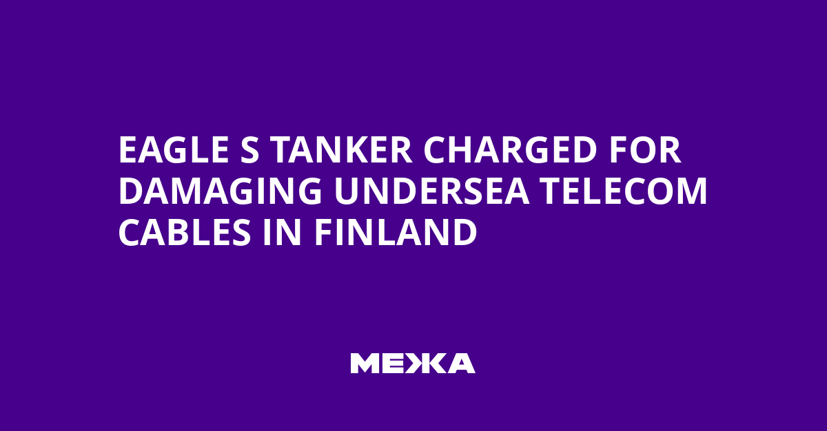Eagle S Tanker Charged for Damaging Undersea Telecom Cables in Finland
