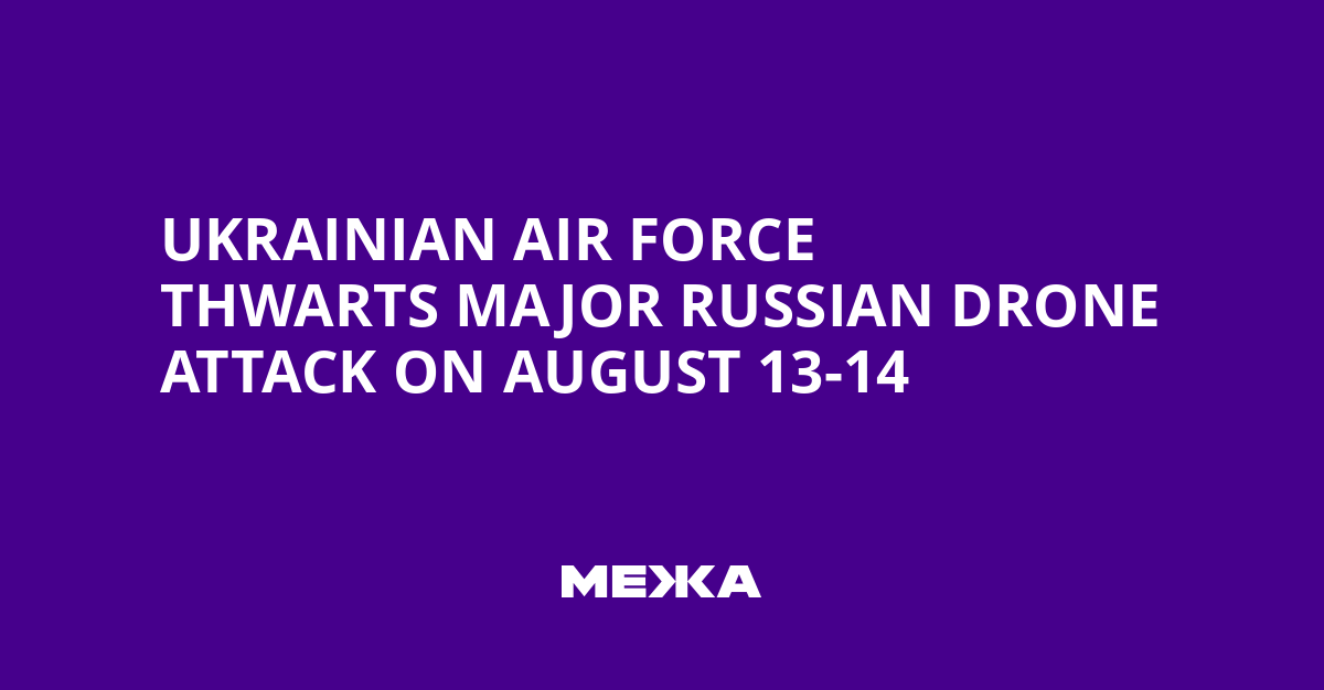 Ukrainian Air Force Thwarts Major Russian Drone Attack on August 13-14
