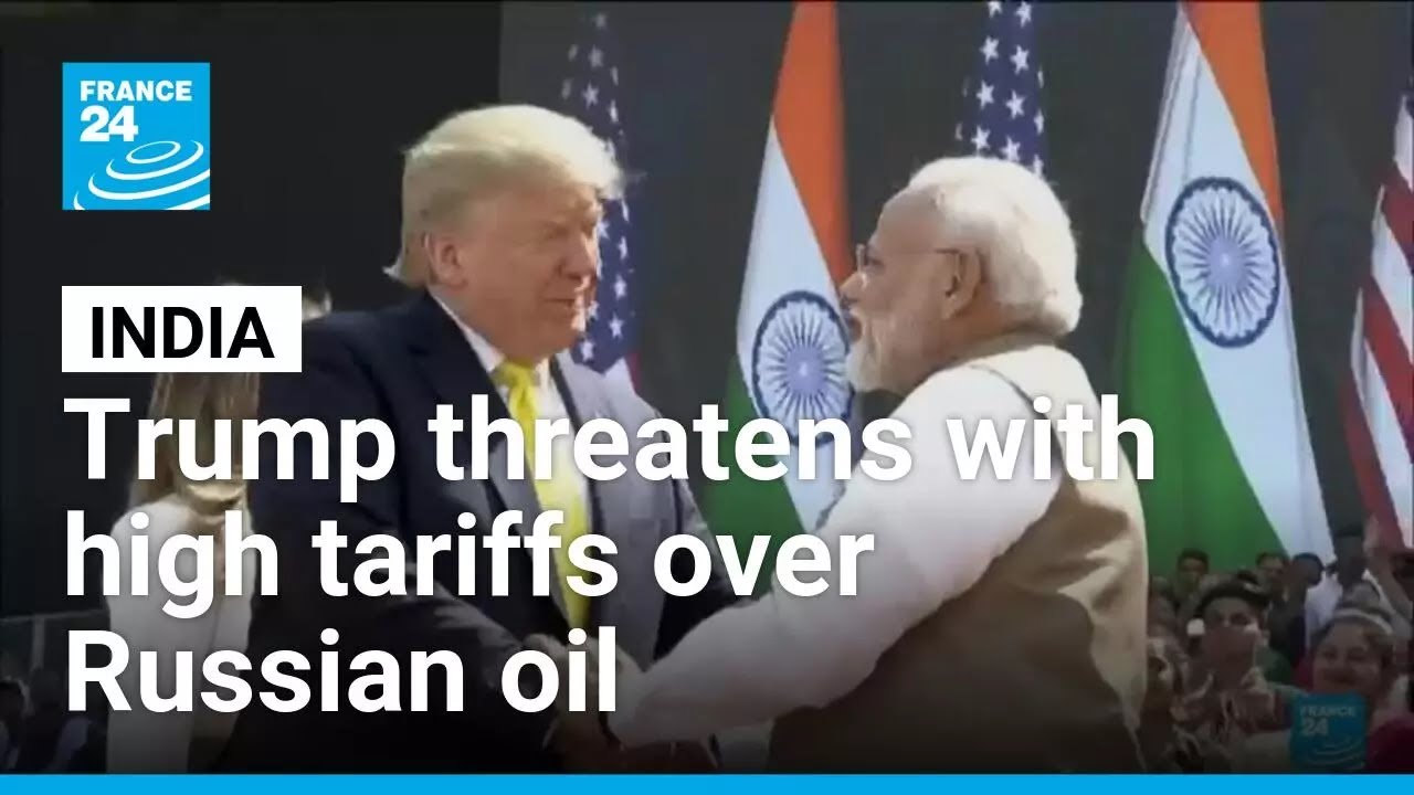 Trump threatens India with high tariffs over Russian oil • FRANCE 24 English