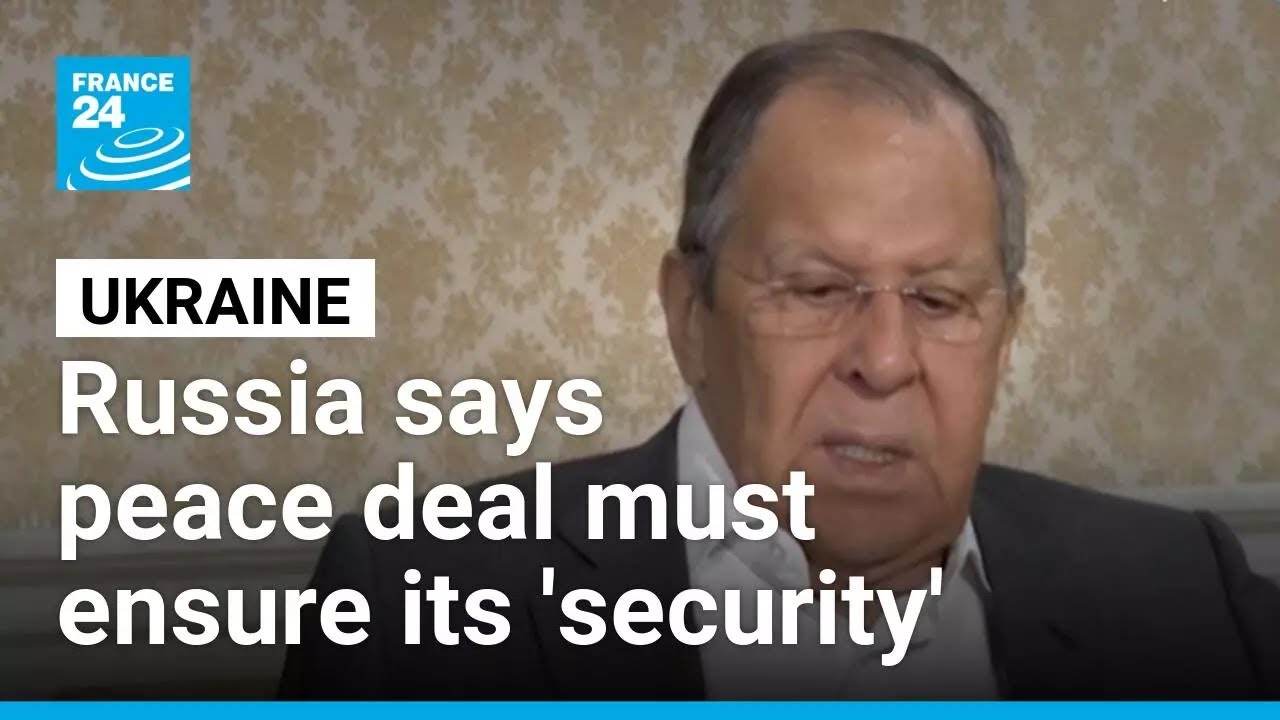 Russia's Lavrov says peace deal must ensure its 'security' amid Ukraine talks • FRANCE 24 English