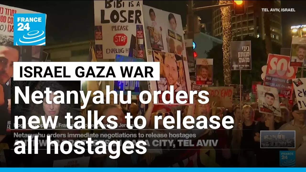Netanyahu orders new talks to release all hostages, pushes ahead with Gaza City takeover