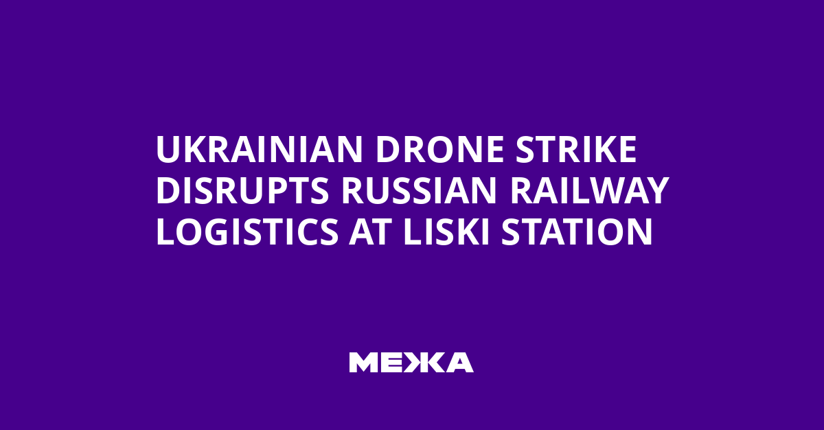 Ukrainian Drone Strike Disrupts Russian Railway Logistics at Liski Station