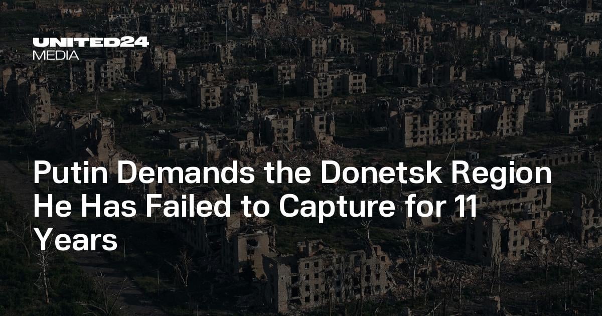 Putin Demands the Donetsk Region He Has Failed to Capture for 11 Years