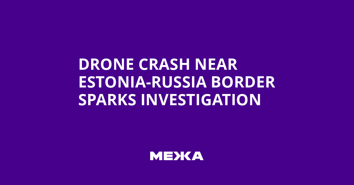 Drone Crash Near Estonia-Russia Border Sparks Investigation