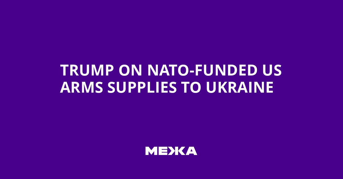 Trump on NATO-Funded US Arms Supplies to Ukraine