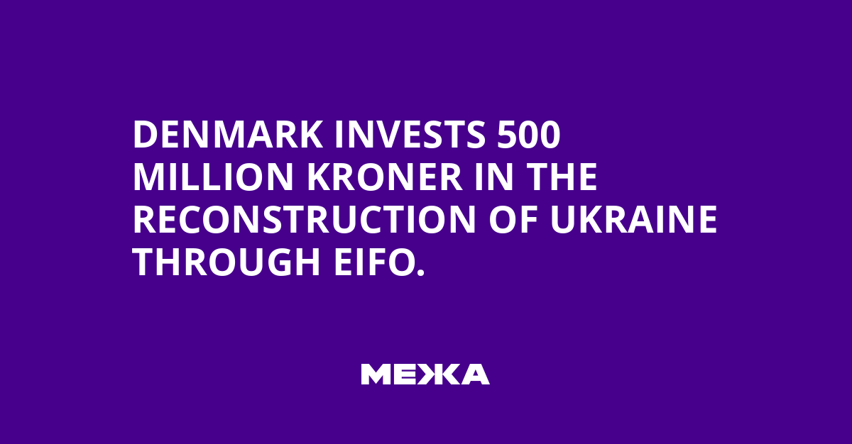 Denmark invests 500 million kroner in the reconstruction of Ukraine through EIFO.