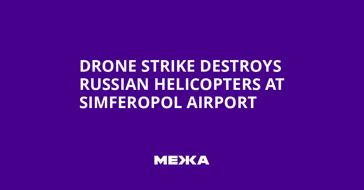 Drone Strike Destroys Russian Helicopters at Simferopol Airport