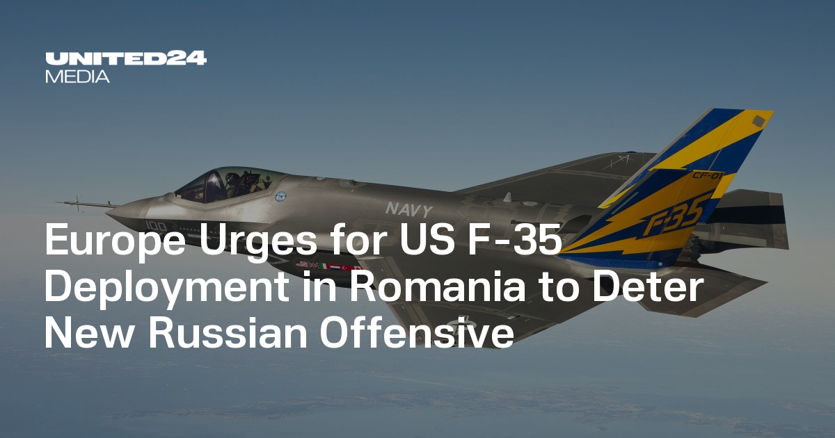 Europe Urges for US F-35 Deployment in Romania to Deter New Russian Offensive — UNITED24 Media