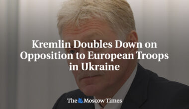 Kremlin Doubles Down on Opposition to European Troops in Ukraine
