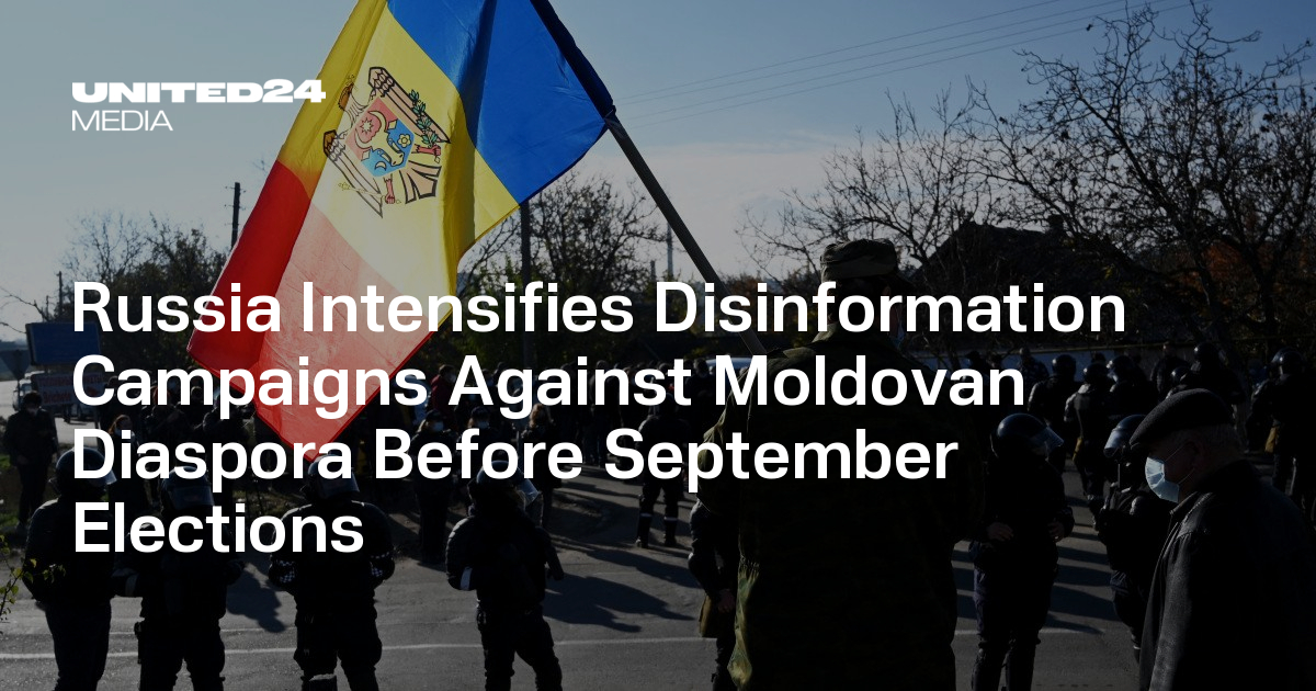Russia Intensifies Disinformation Campaigns Against Moldovan Diaspora Before September Elections — UNITED24 Media