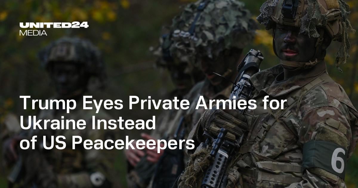 Trump Eyes Private Armies for Ukraine Instead of US Peacekeepers