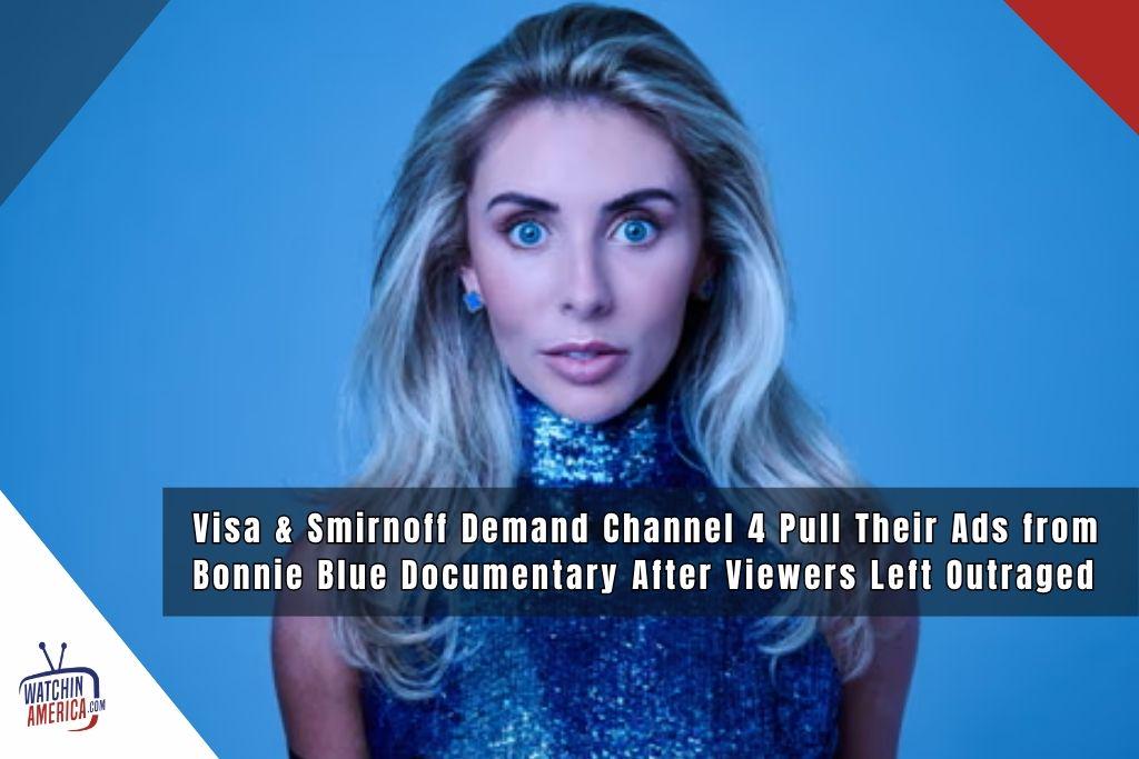 Visa & Smirnoff Demand Channel 4 Pull Their Ads from Bonnie Blue Documentary After Viewers Left Outraged