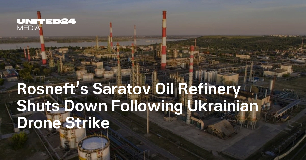 Rosneft’s Saratov Oil Refinery Shuts Down Following Ukrainian Drone Strike — UNITED24 Media