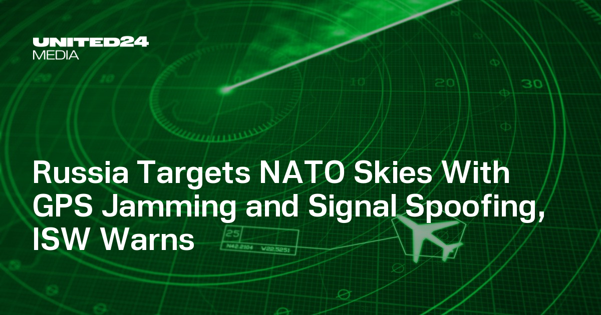 Russia Targets NATO Skies With GPS Jamming and Signal Spoofing, ISW Warns — UNITED24 Media