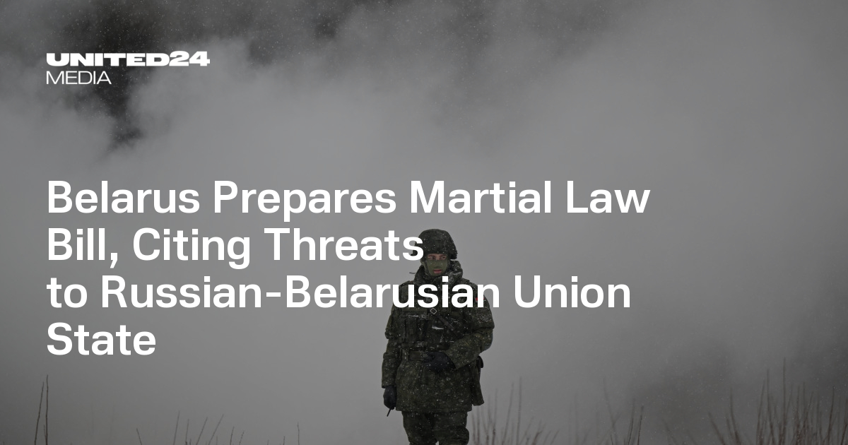 Belarus Prepares Martial Law Bill, Citing Threats to Russian-Belarusian Union State — UNITED24 Media