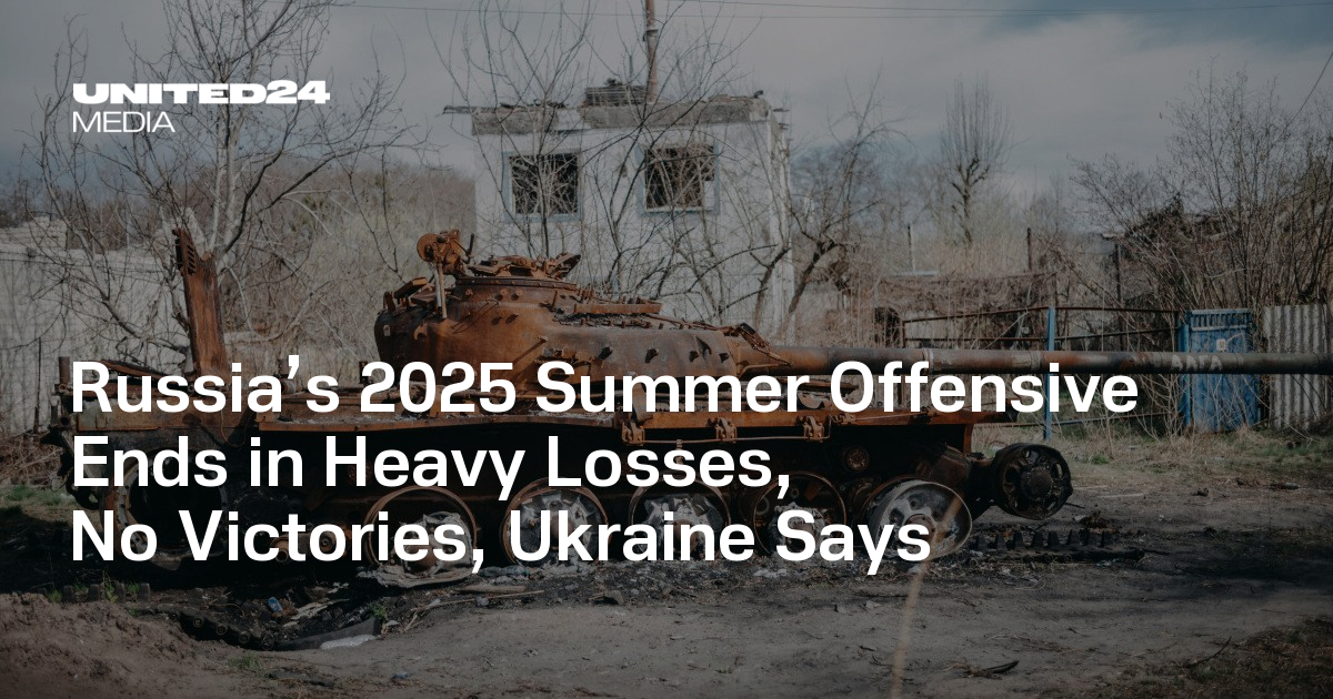 Russia’s 2025 Summer Offensive Ends in Heavy Losses, No Victories, Ukraine Says — UNITED24 Media
