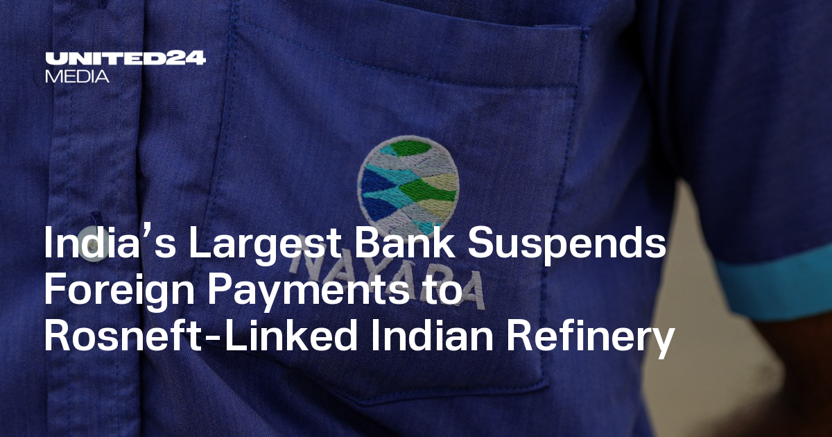 India’s Largest Bank Suspends Foreign Payments to Rosneft-Linked Indian Refinery — UNITED24 Media