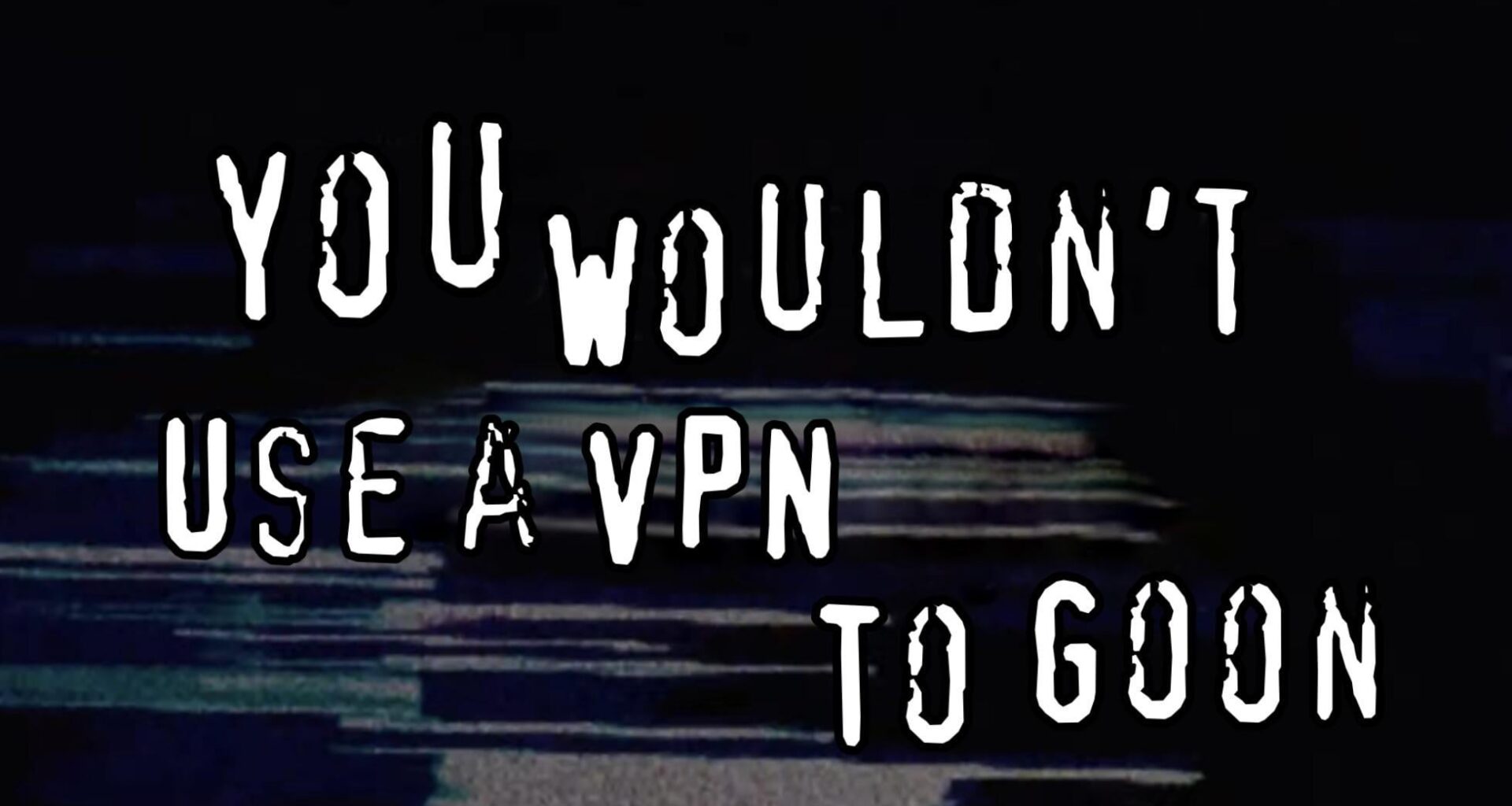 You wouldn’t, would you?