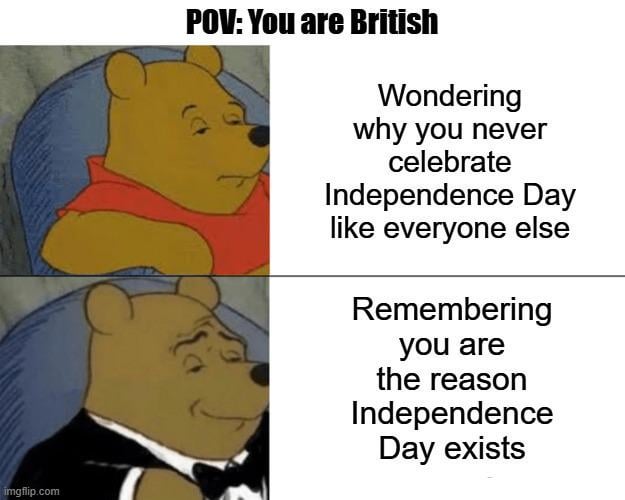 No need for an Independence Day when you’re the reason they exist.