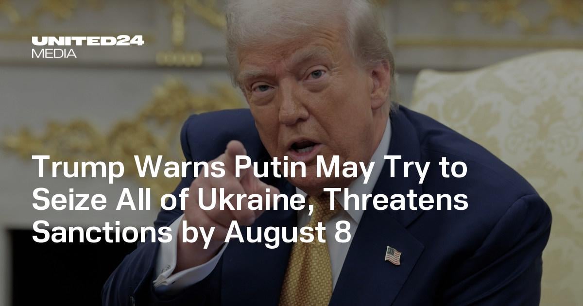 Trump Warns Putin May Try to Seize All of Ukraine, Threatens Sanctions by August 8