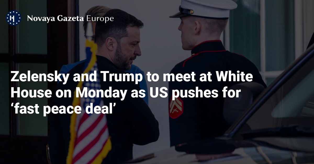 Zelensky and Trump to meet at White House on Monday as US pushes for ‘fast peace deal’ — Novaya Gazeta Europe