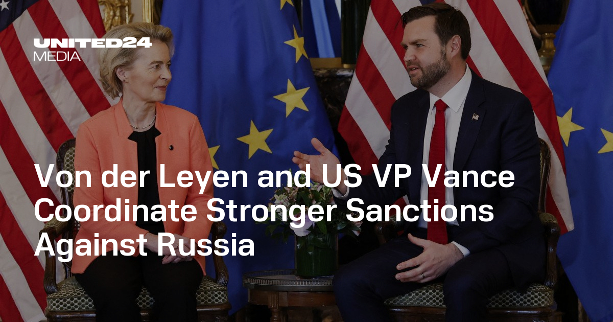 Von der Leyen and US VP Vance Coordinate Stronger Sanctions Against Russia — UNITED24 Media