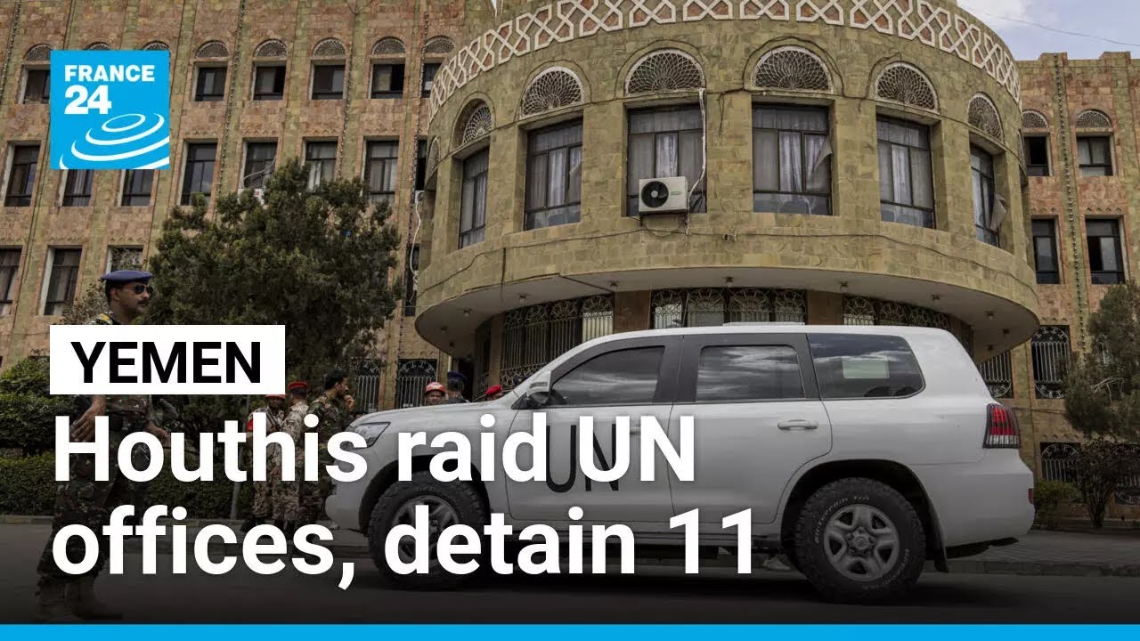 Iran-backed Houthis raid UN offices in Yemen, detain 11 employees • FRANCE 24 English