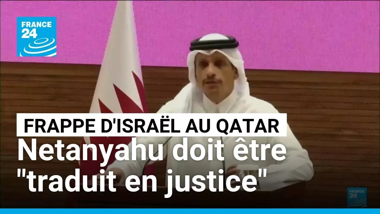 Frappe israélienne au Qatar : Netanyahu doit être "traduit en justice" déclare Doha • FRANCE 24