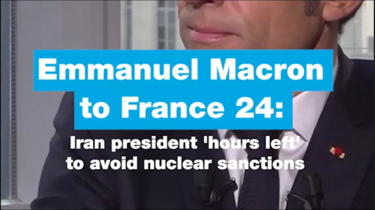 Macron to France 24: Iran president 'hours left' to avoid nuclear sanctions • FRANCE 24 English