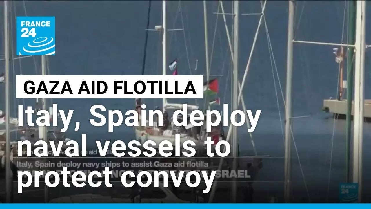 Italy, Spain deploy naval vessels to protect flotilla on course for Gaza • FRANCE 24 English