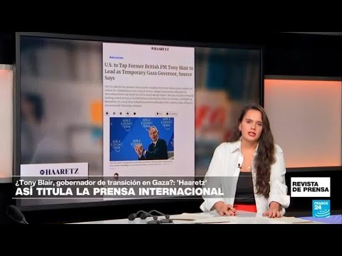 "EE. UU. designará a Tony Blair como gobernante de transición en Gaza": 'Haaretz' • FRANCE 24