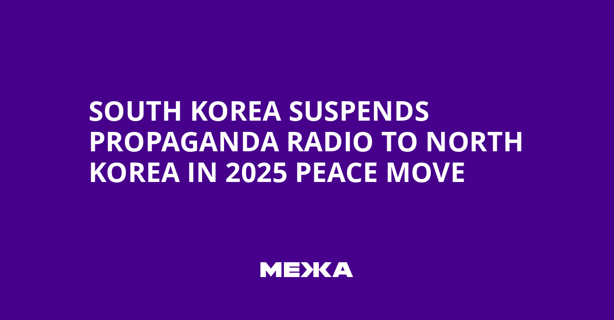 South Korea Suspends Propaganda Radio to North Korea in 2025 Peace Move | Ukraine news