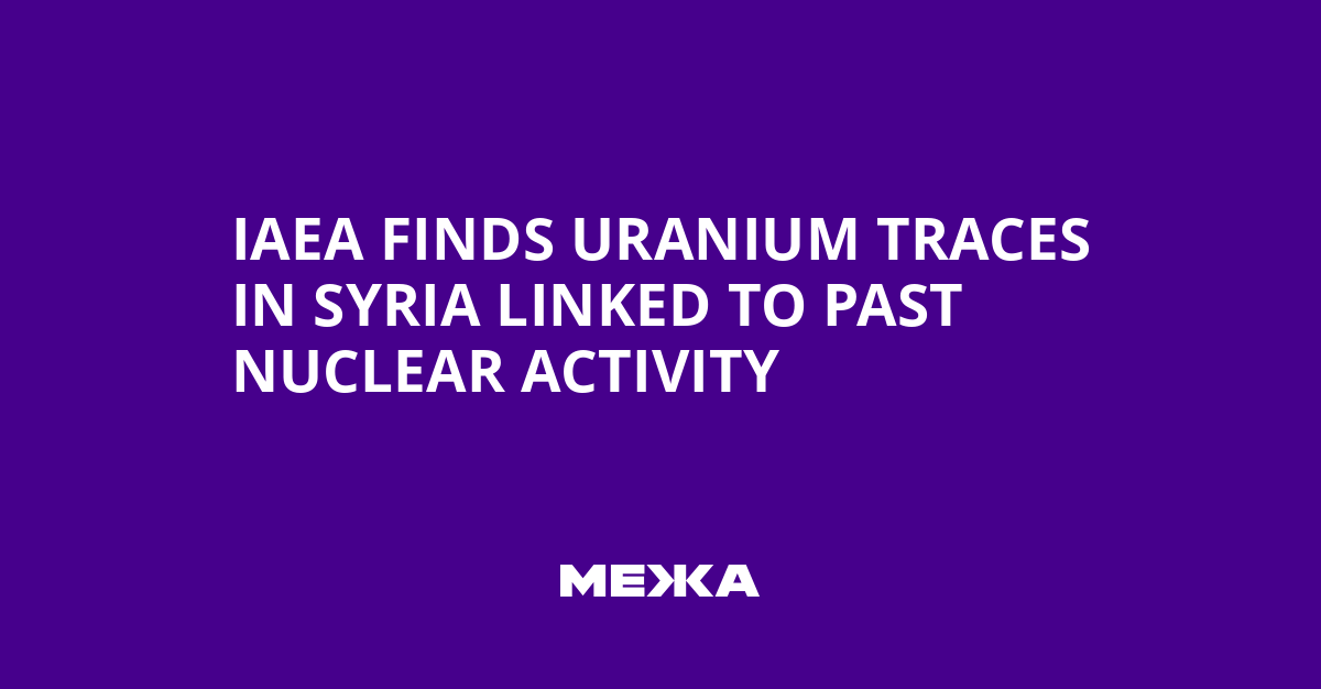 IAEA Finds Uranium Traces in Syria Linked to Past Nuclear Activity | Ukraine news