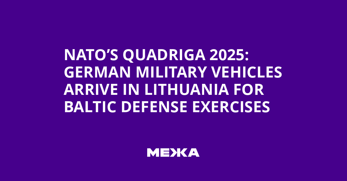 NATO’s Quadriga 2025: German Military Vehicles Arrive in Lithuania for Baltic Defense Exercises | Ukraine news
