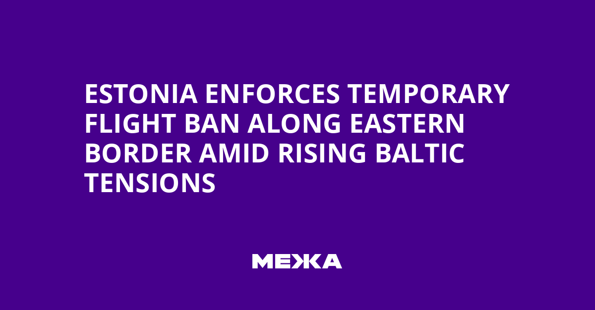 Estonia Enforces Temporary Flight Ban Along Eastern Border Amid Rising Baltic Tensions | Ukraine news