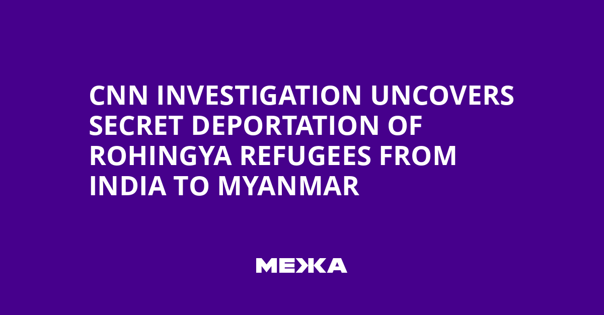 CNN Investigation Uncovers Secret Deportation of Rohingya Refugees from India to Myanmar | Ukraine news