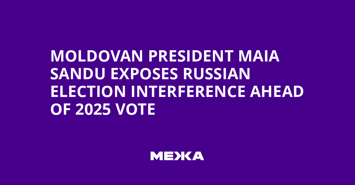 Moldovan President Maia Sandu Exposes Russian Election Interference Ahead of 2025 Vote | Ukraine news