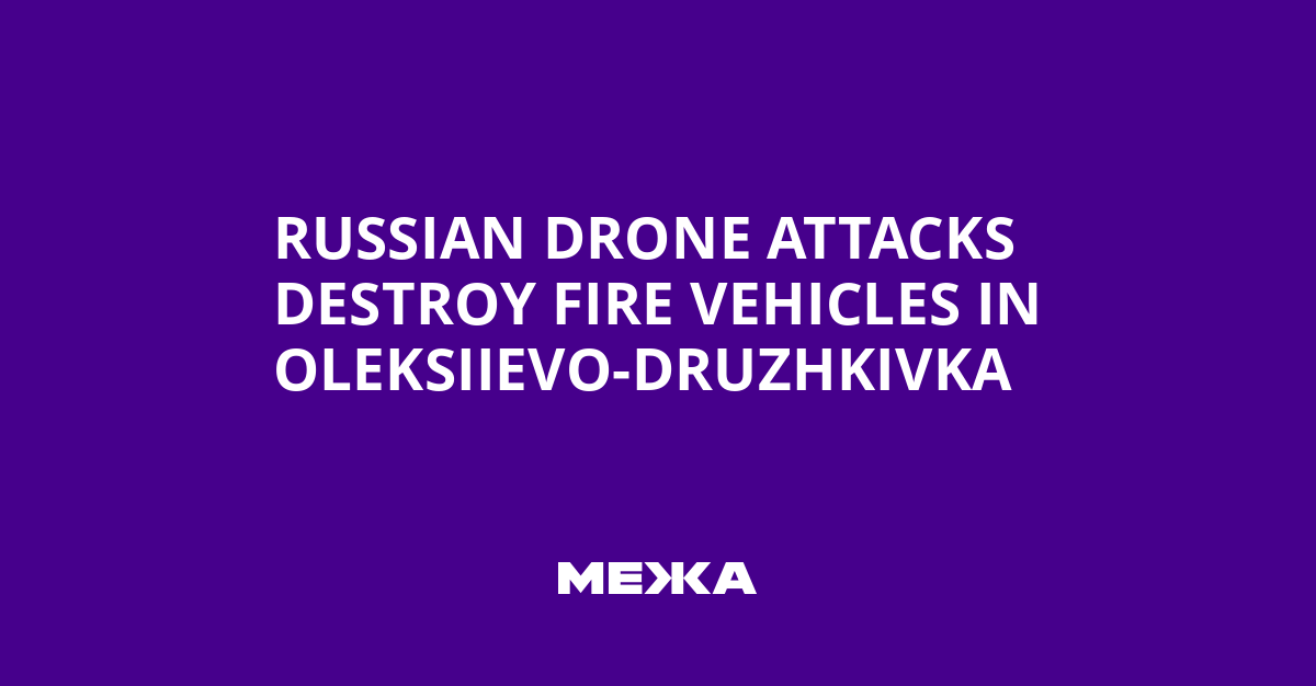 Russian Drone Attacks Destroy Fire Vehicles in Oleksiievo-Druzhkivka