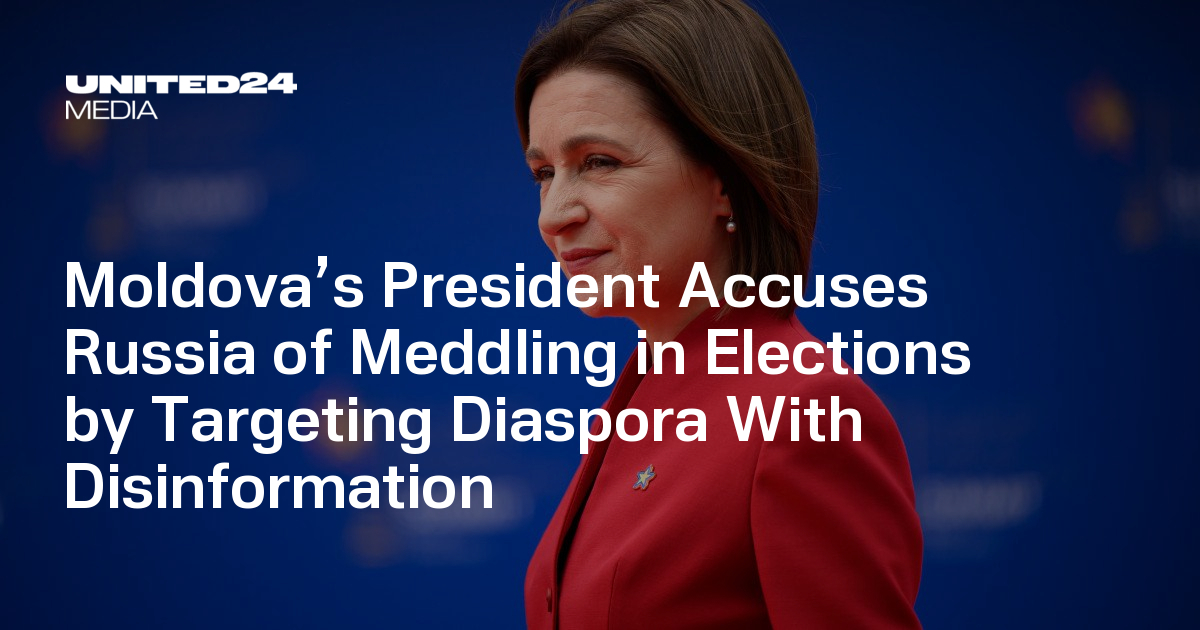 Moldova’s President Accuses Russia of Meddling in Elections by Targeting Diaspora With Disinformation — UNITED24 Media