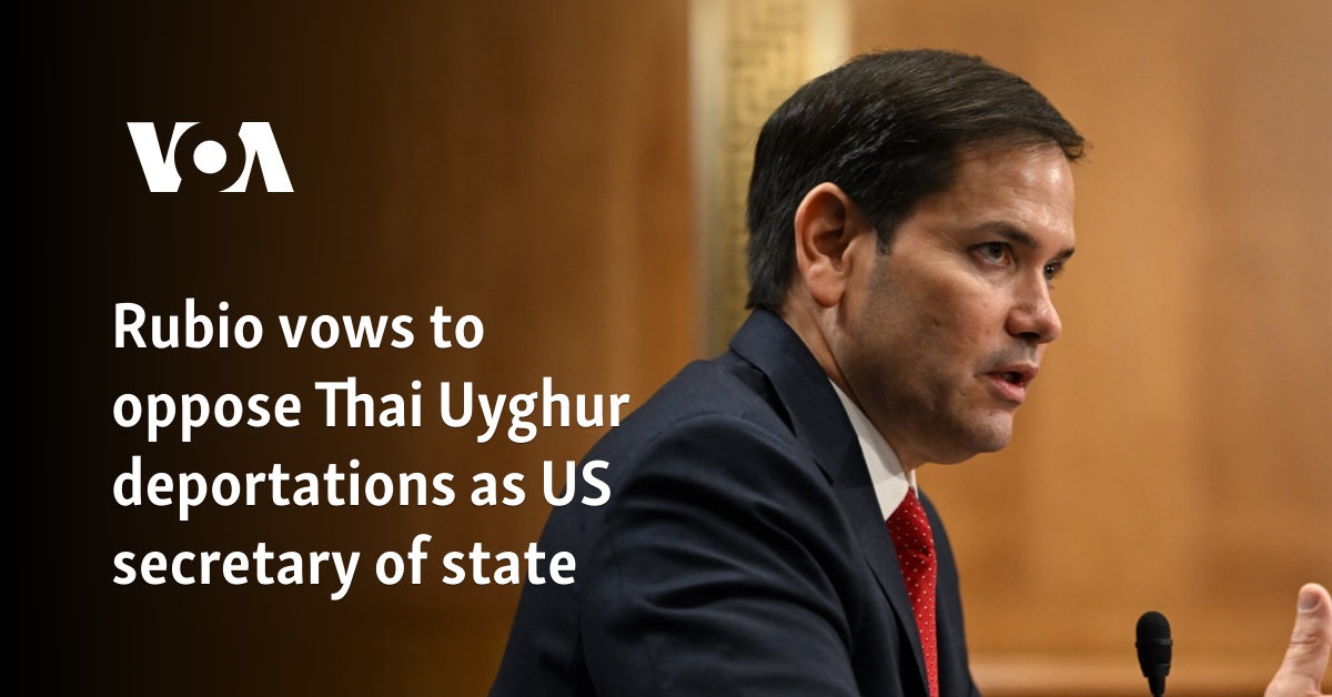 Rubio vows to oppose Thai Uyghur deportations as US secretary of state