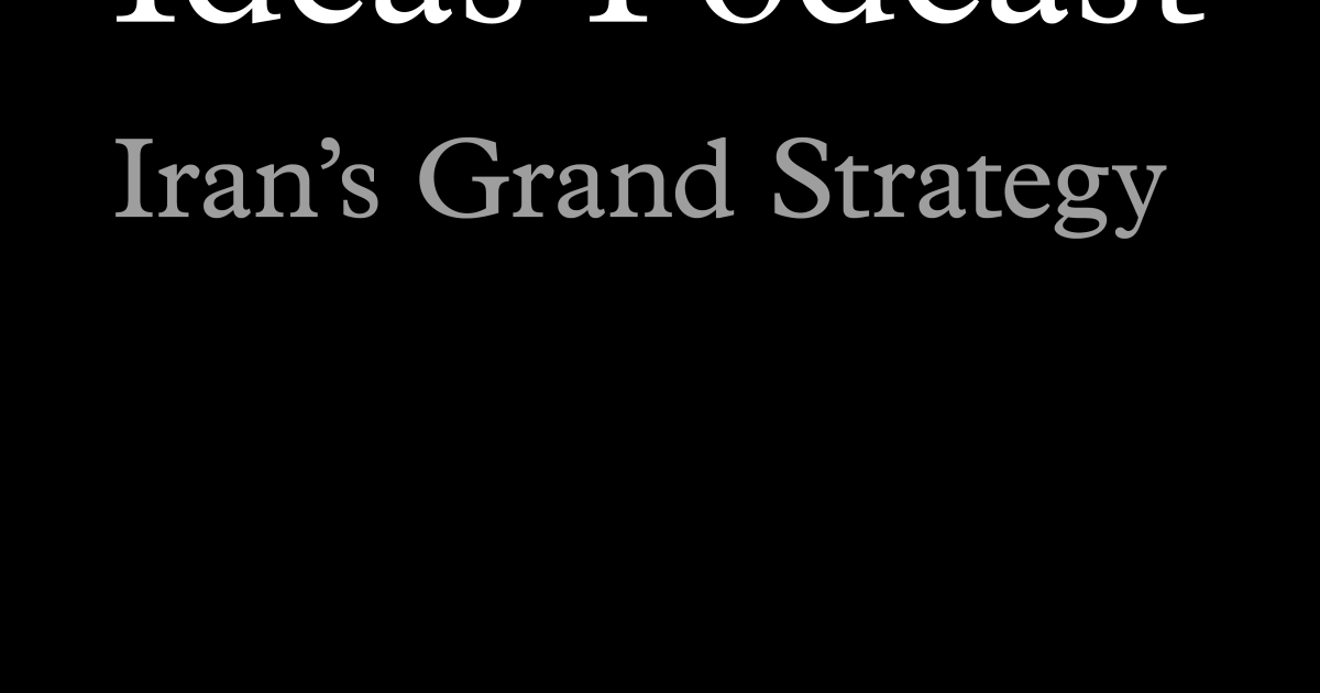 Ideas Podcast: Iran’s Grand Strategy