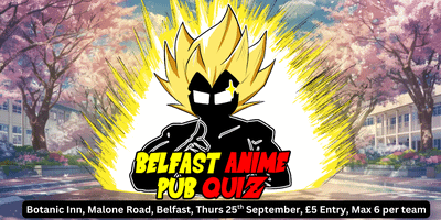 Belfast Anime Pub Quiz! -Thurs 25th Sept 2025 @The Bot, Malone Road